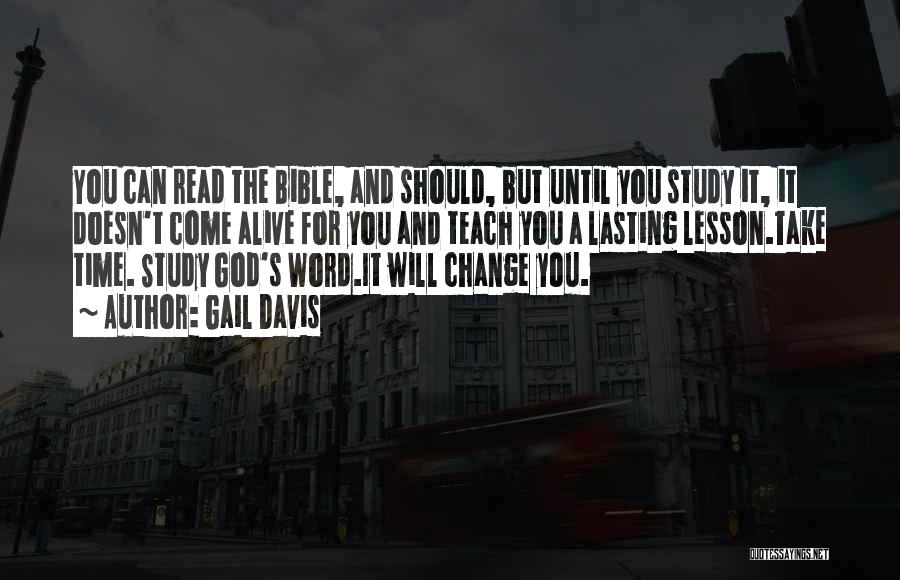 Gail Davis Quotes: You Can Read The Bible, And Should, But Until You Study It, It Doesn't Come Alive For You And Teach