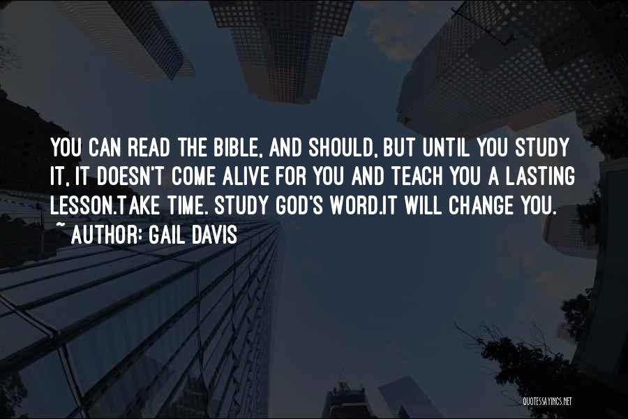 Gail Davis Quotes: You Can Read The Bible, And Should, But Until You Study It, It Doesn't Come Alive For You And Teach