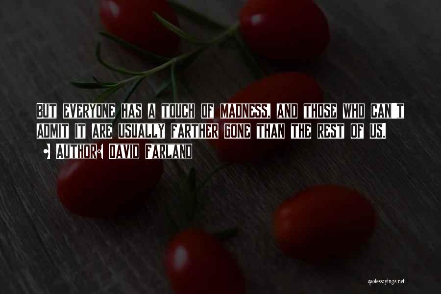 David Farland Quotes: But Everyone Has A Touch Of Madness, And Those Who Can't Admit It Are Usually Farther Gone Than The Rest
