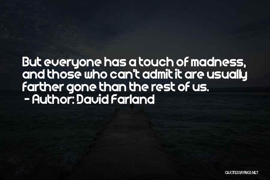 David Farland Quotes: But Everyone Has A Touch Of Madness, And Those Who Can't Admit It Are Usually Farther Gone Than The Rest