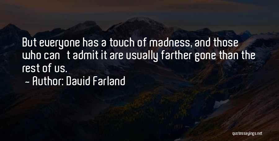 David Farland Quotes: But Everyone Has A Touch Of Madness, And Those Who Can't Admit It Are Usually Farther Gone Than The Rest