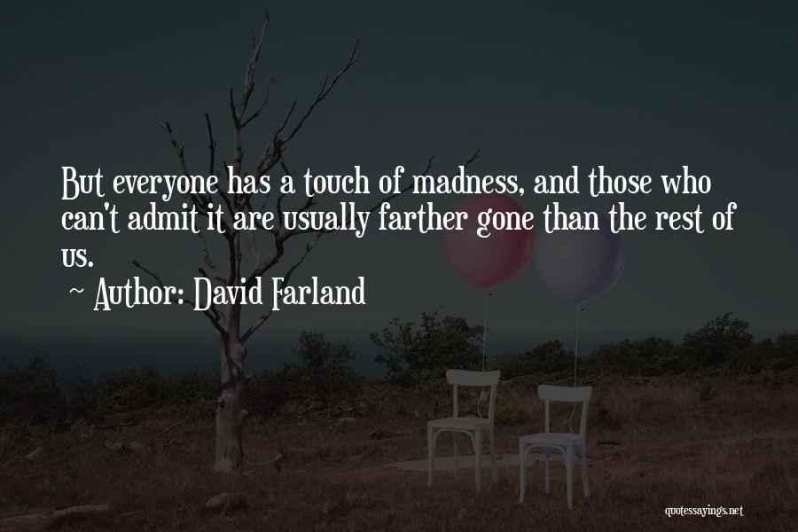 David Farland Quotes: But Everyone Has A Touch Of Madness, And Those Who Can't Admit It Are Usually Farther Gone Than The Rest