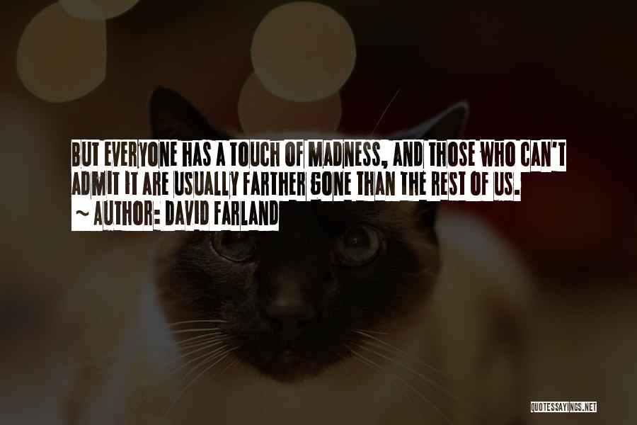 David Farland Quotes: But Everyone Has A Touch Of Madness, And Those Who Can't Admit It Are Usually Farther Gone Than The Rest