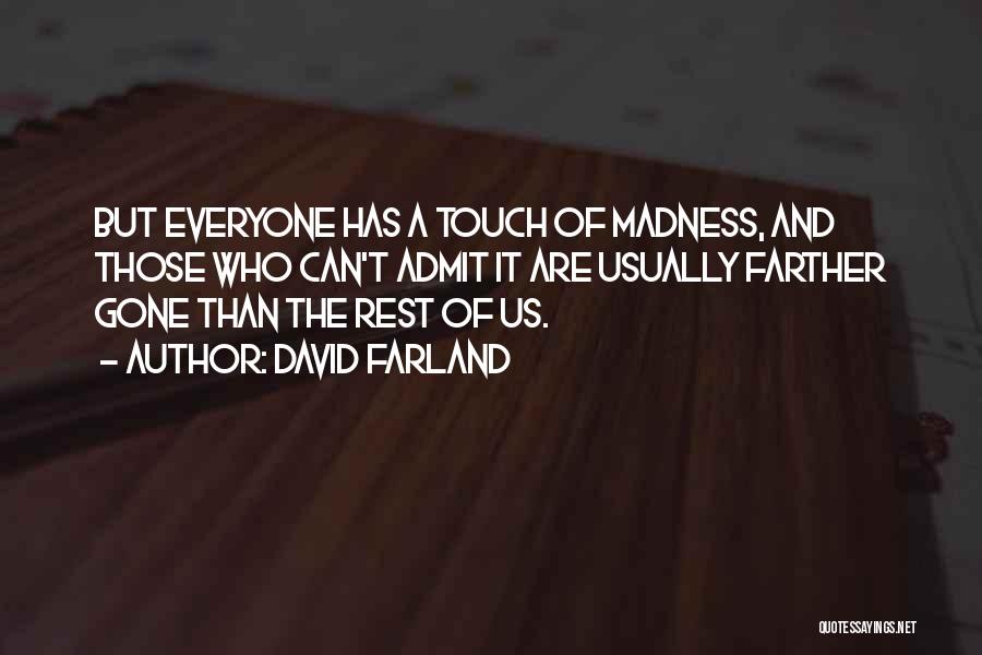 David Farland Quotes: But Everyone Has A Touch Of Madness, And Those Who Can't Admit It Are Usually Farther Gone Than The Rest