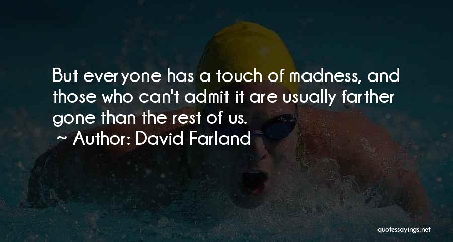 David Farland Quotes: But Everyone Has A Touch Of Madness, And Those Who Can't Admit It Are Usually Farther Gone Than The Rest