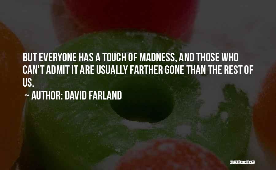 David Farland Quotes: But Everyone Has A Touch Of Madness, And Those Who Can't Admit It Are Usually Farther Gone Than The Rest