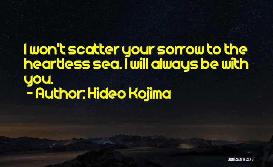Hideo Kojima Quotes: I Won't Scatter Your Sorrow To The Heartless Sea. I Will Always Be With You.