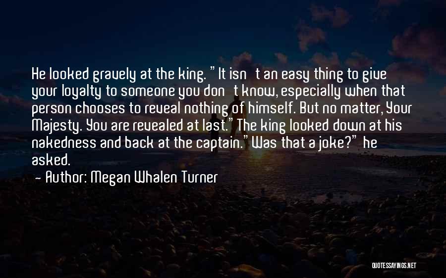 Megan Whalen Turner Quotes: He Looked Gravely At The King. It Isn't An Easy Thing To Give Your Loyalty To Someone You Don't Know,