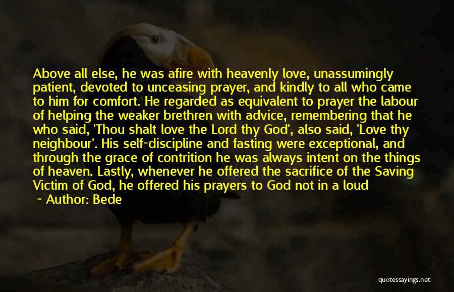 Bede Quotes: Above All Else, He Was Afire With Heavenly Love, Unassumingly Patient, Devoted To Unceasing Prayer, And Kindly To All Who