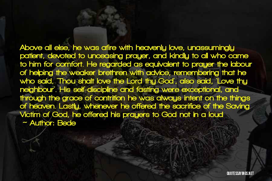 Bede Quotes: Above All Else, He Was Afire With Heavenly Love, Unassumingly Patient, Devoted To Unceasing Prayer, And Kindly To All Who