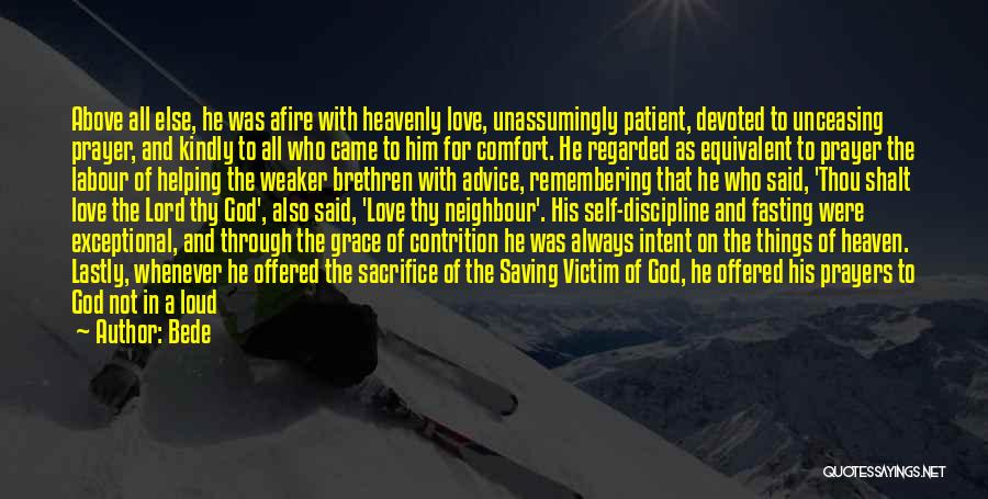 Bede Quotes: Above All Else, He Was Afire With Heavenly Love, Unassumingly Patient, Devoted To Unceasing Prayer, And Kindly To All Who