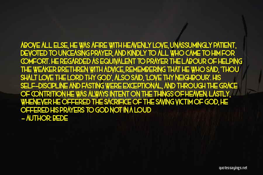 Bede Quotes: Above All Else, He Was Afire With Heavenly Love, Unassumingly Patient, Devoted To Unceasing Prayer, And Kindly To All Who