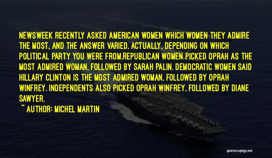 Michel Martin Quotes: Newsweek Recently Asked American Women Which Women They Admire The Most, And The Answer Varied, Actually, Depending On Which Political