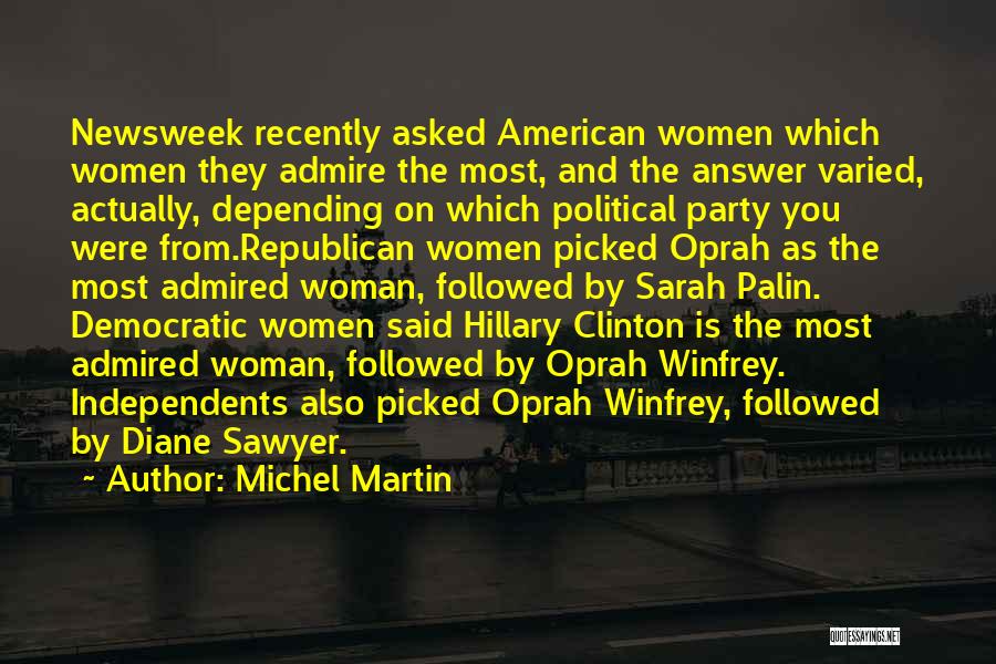 Michel Martin Quotes: Newsweek Recently Asked American Women Which Women They Admire The Most, And The Answer Varied, Actually, Depending On Which Political