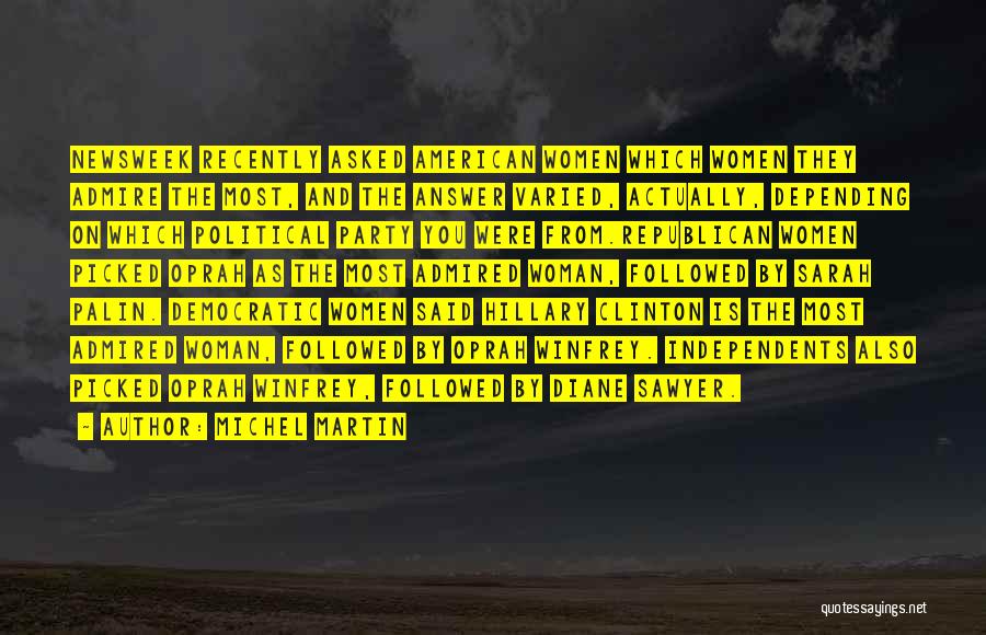 Michel Martin Quotes: Newsweek Recently Asked American Women Which Women They Admire The Most, And The Answer Varied, Actually, Depending On Which Political