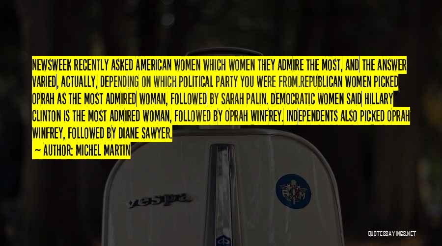 Michel Martin Quotes: Newsweek Recently Asked American Women Which Women They Admire The Most, And The Answer Varied, Actually, Depending On Which Political