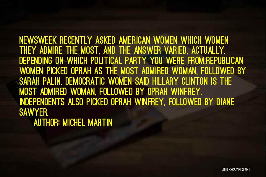 Michel Martin Quotes: Newsweek Recently Asked American Women Which Women They Admire The Most, And The Answer Varied, Actually, Depending On Which Political