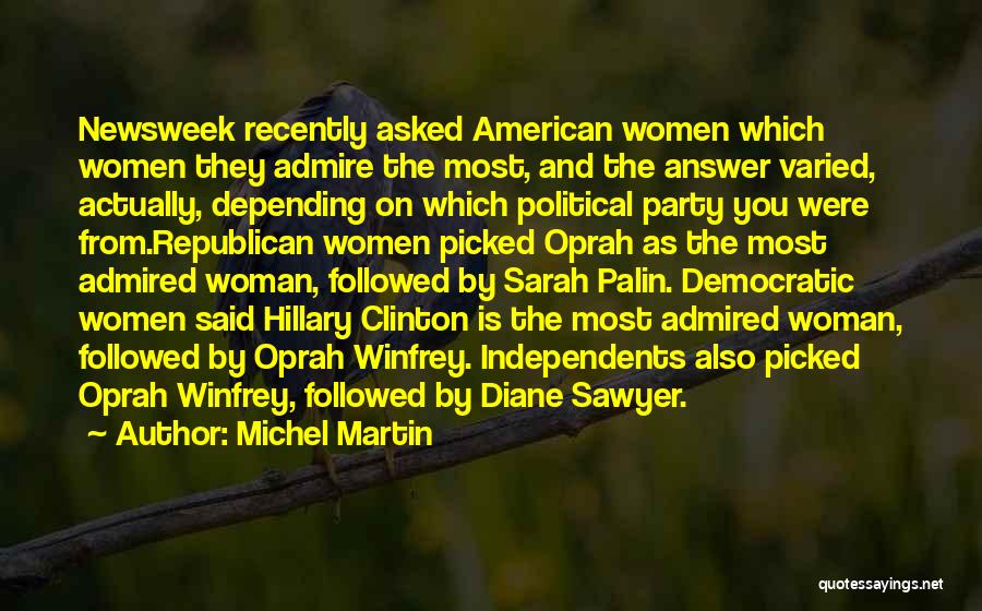 Michel Martin Quotes: Newsweek Recently Asked American Women Which Women They Admire The Most, And The Answer Varied, Actually, Depending On Which Political