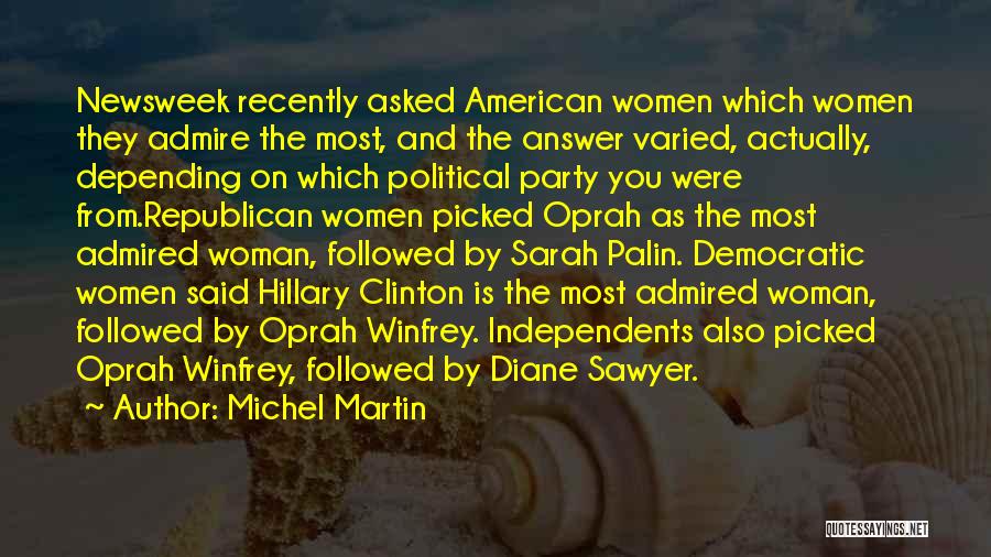 Michel Martin Quotes: Newsweek Recently Asked American Women Which Women They Admire The Most, And The Answer Varied, Actually, Depending On Which Political