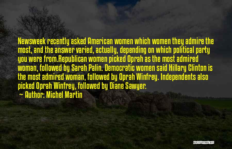 Michel Martin Quotes: Newsweek Recently Asked American Women Which Women They Admire The Most, And The Answer Varied, Actually, Depending On Which Political