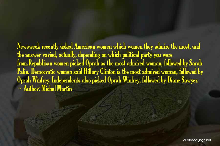 Michel Martin Quotes: Newsweek Recently Asked American Women Which Women They Admire The Most, And The Answer Varied, Actually, Depending On Which Political