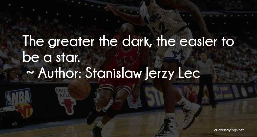 Stanislaw Jerzy Lec Quotes: The Greater The Dark, The Easier To Be A Star.