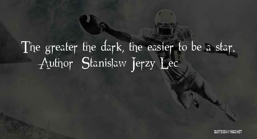 Stanislaw Jerzy Lec Quotes: The Greater The Dark, The Easier To Be A Star.