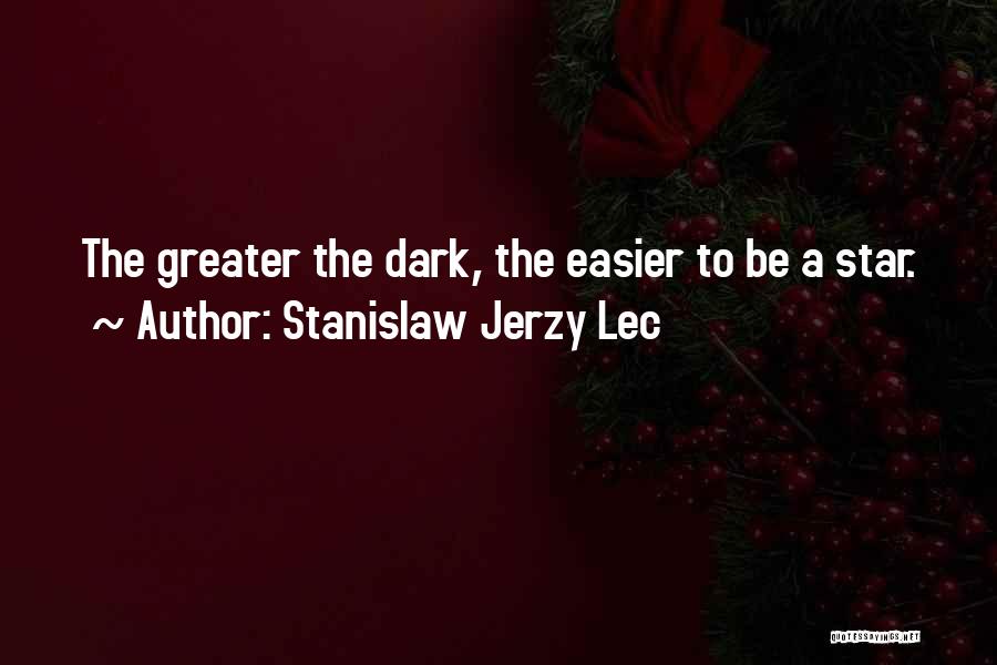 Stanislaw Jerzy Lec Quotes: The Greater The Dark, The Easier To Be A Star.