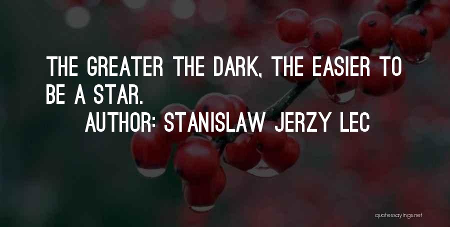 Stanislaw Jerzy Lec Quotes: The Greater The Dark, The Easier To Be A Star.