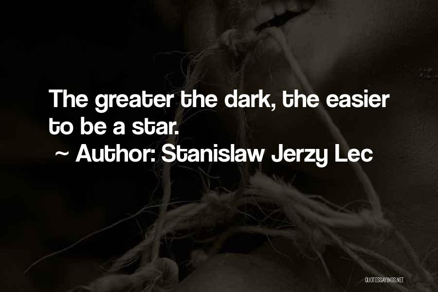 Stanislaw Jerzy Lec Quotes: The Greater The Dark, The Easier To Be A Star.