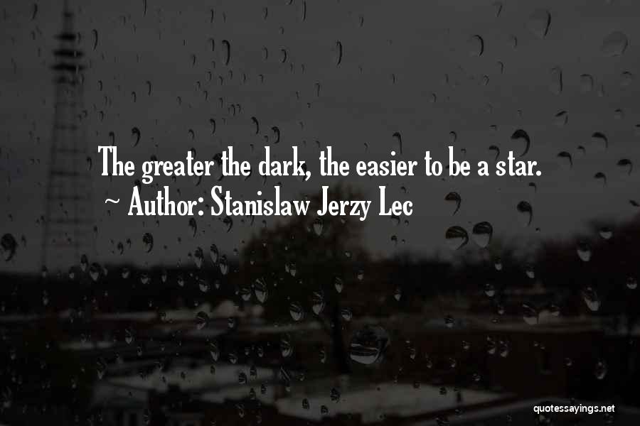 Stanislaw Jerzy Lec Quotes: The Greater The Dark, The Easier To Be A Star.