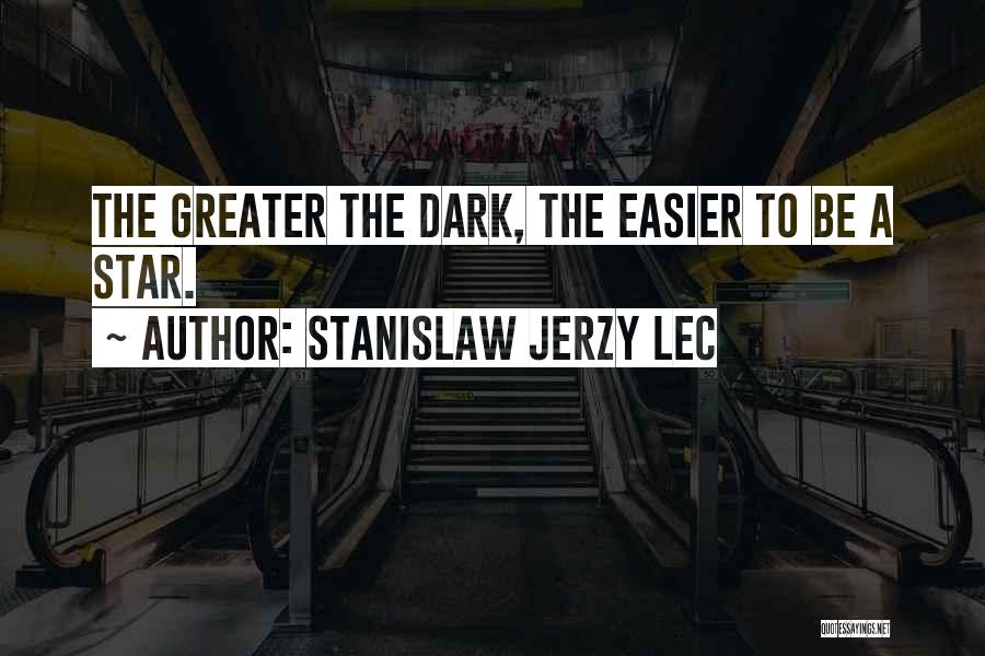 Stanislaw Jerzy Lec Quotes: The Greater The Dark, The Easier To Be A Star.