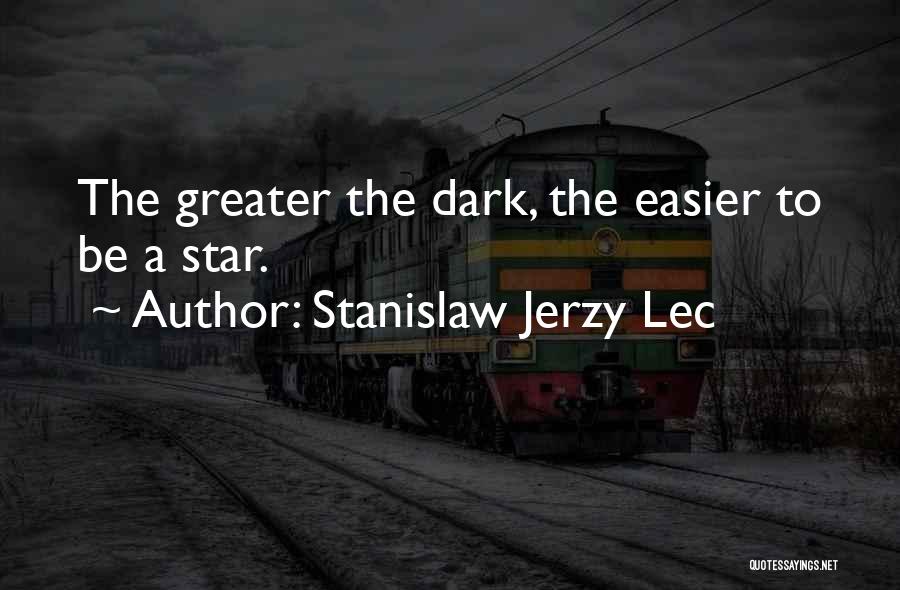 Stanislaw Jerzy Lec Quotes: The Greater The Dark, The Easier To Be A Star.