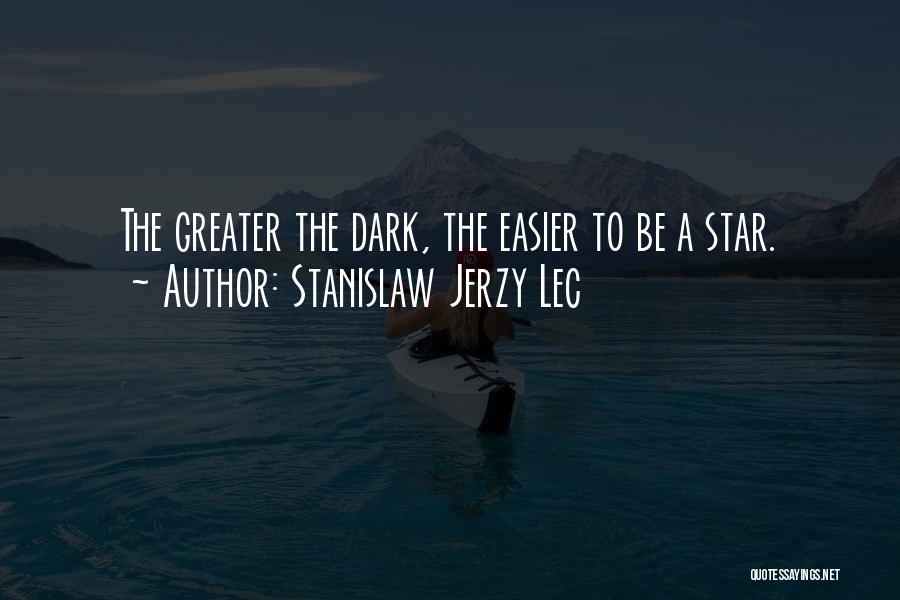 Stanislaw Jerzy Lec Quotes: The Greater The Dark, The Easier To Be A Star.