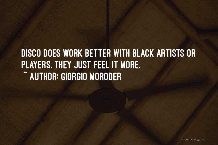 Giorgio Moroder Quotes: Disco Does Work Better With Black Artists Or Players. They Just Feel It More.