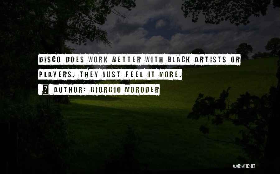 Giorgio Moroder Quotes: Disco Does Work Better With Black Artists Or Players. They Just Feel It More.