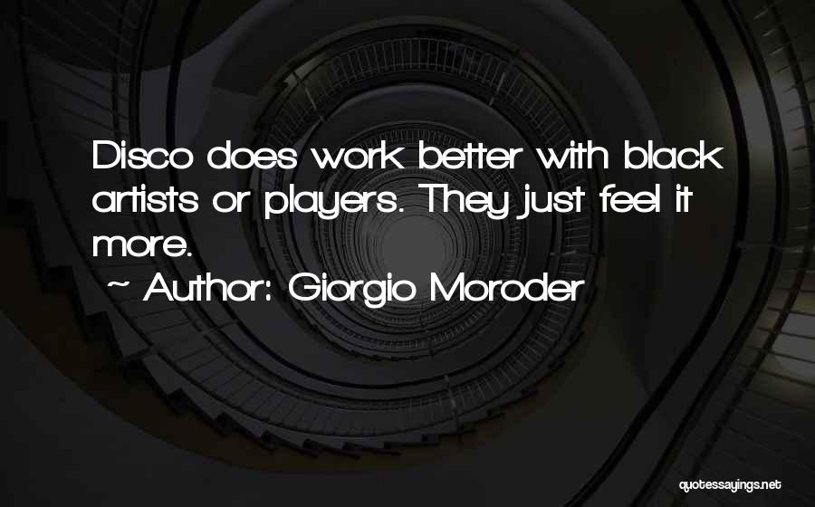 Giorgio Moroder Quotes: Disco Does Work Better With Black Artists Or Players. They Just Feel It More.