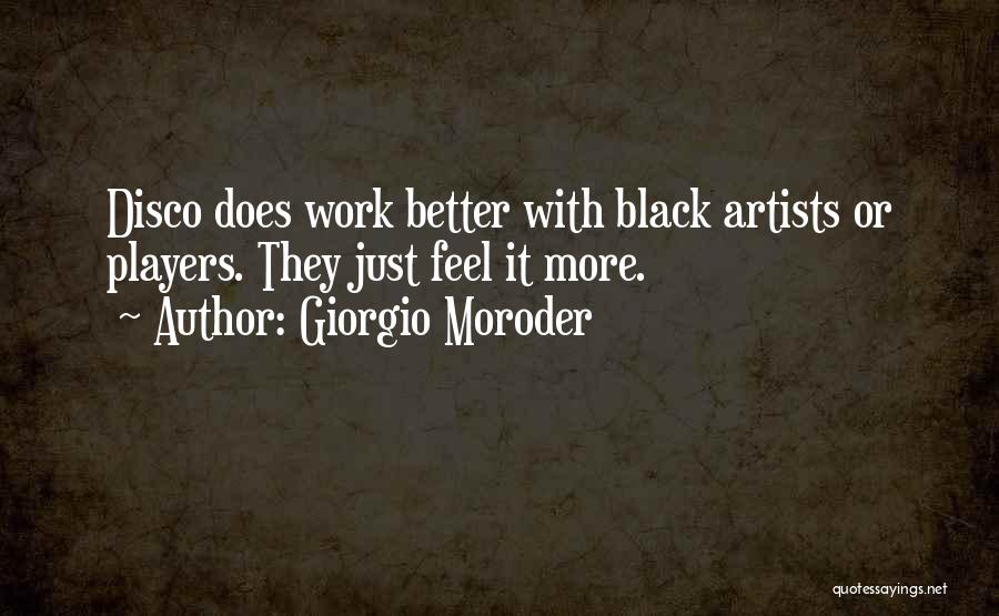 Giorgio Moroder Quotes: Disco Does Work Better With Black Artists Or Players. They Just Feel It More.