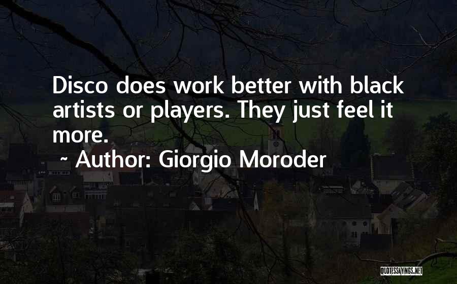 Giorgio Moroder Quotes: Disco Does Work Better With Black Artists Or Players. They Just Feel It More.