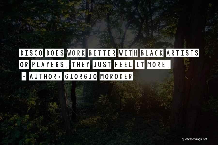 Giorgio Moroder Quotes: Disco Does Work Better With Black Artists Or Players. They Just Feel It More.