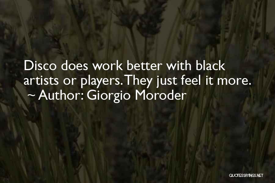 Giorgio Moroder Quotes: Disco Does Work Better With Black Artists Or Players. They Just Feel It More.