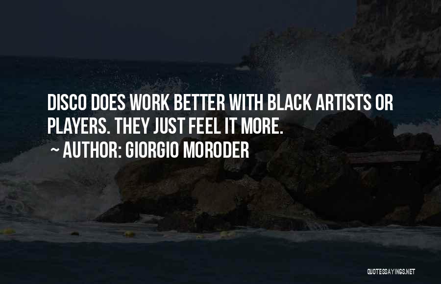 Giorgio Moroder Quotes: Disco Does Work Better With Black Artists Or Players. They Just Feel It More.