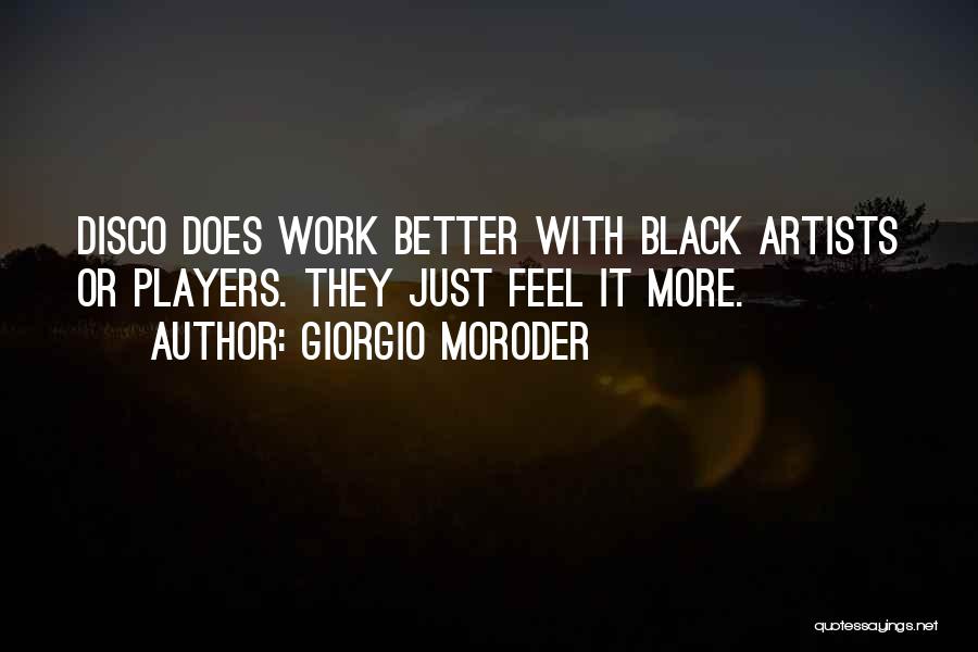 Giorgio Moroder Quotes: Disco Does Work Better With Black Artists Or Players. They Just Feel It More.