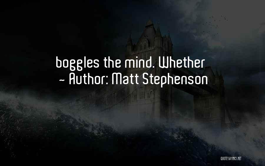 Matt Stephenson Quotes: Boggles The Mind. Whether