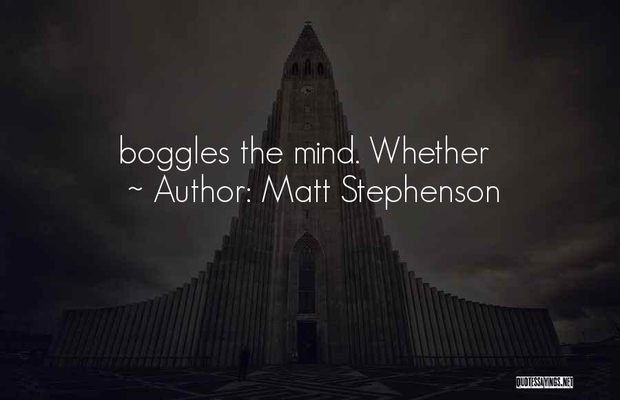 Matt Stephenson Quotes: Boggles The Mind. Whether