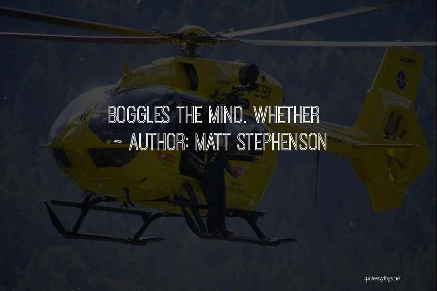 Matt Stephenson Quotes: Boggles The Mind. Whether