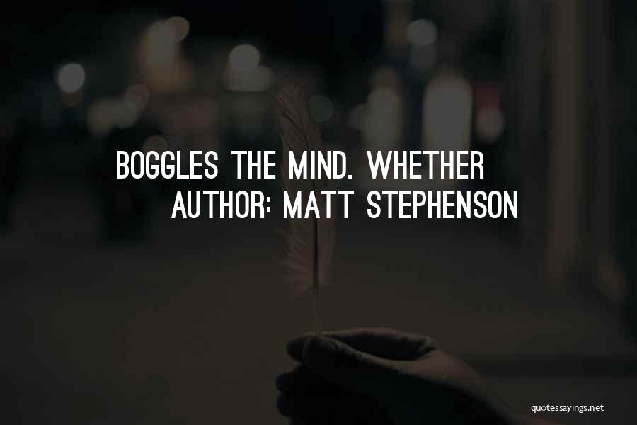 Matt Stephenson Quotes: Boggles The Mind. Whether