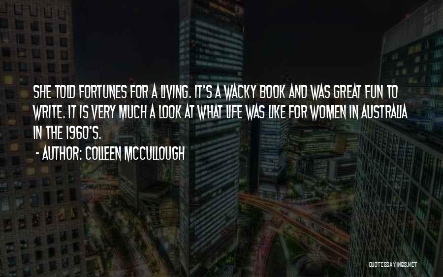 Colleen McCullough Quotes: She Told Fortunes For A Living. It's A Wacky Book And Was Great Fun To Write. It Is Very Much