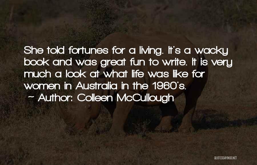Colleen McCullough Quotes: She Told Fortunes For A Living. It's A Wacky Book And Was Great Fun To Write. It Is Very Much