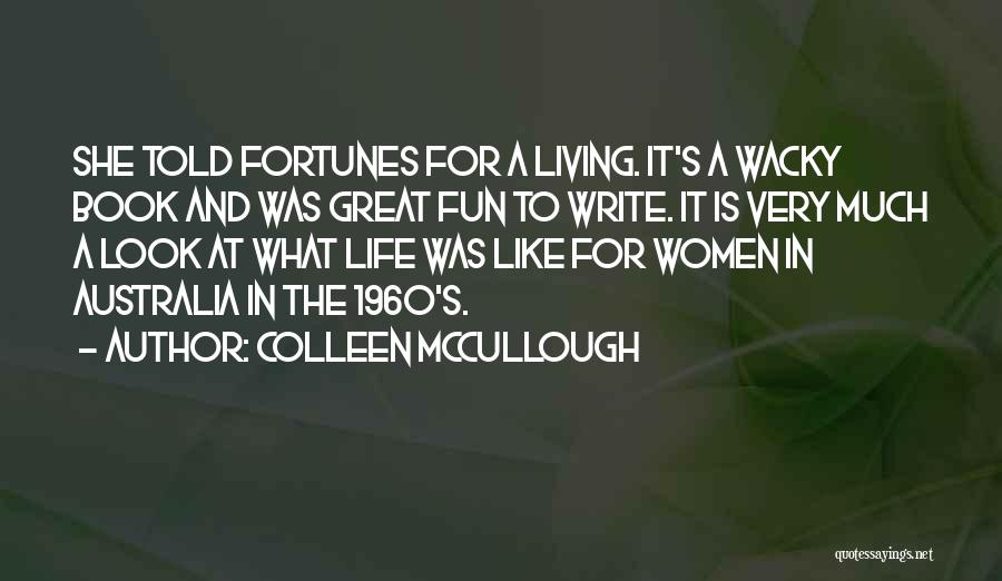 Colleen McCullough Quotes: She Told Fortunes For A Living. It's A Wacky Book And Was Great Fun To Write. It Is Very Much